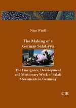The Making of a German Salafiyya. The Emergence, Development and Missionary Work of Salafi Movements in Germany